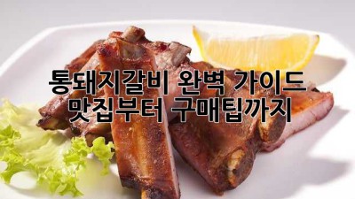 통돼지갈비 완벽 가이드: 맛집부터 구매팁까지!